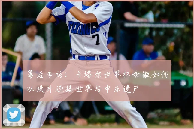 幕后专访：卡塔尔世界杯会徽如何以设计连接世界与中东遗产