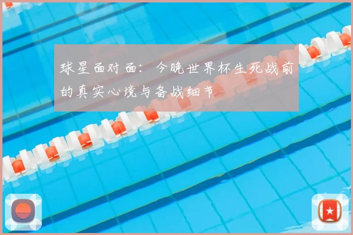 球星面对面：今晚世界杯生死战前的真实心境与备战细节