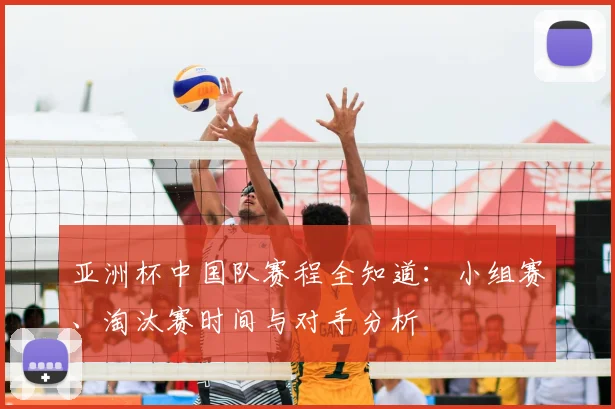 亚洲杯中国队赛程全知道：小组赛、淘汰赛时间与对手分析
