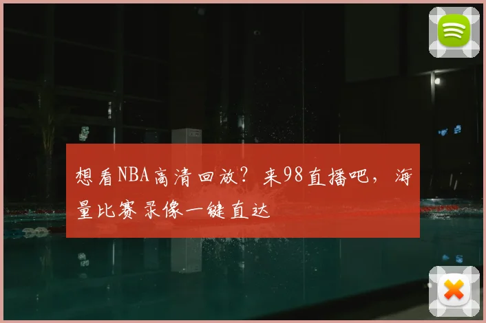 想看NBA高清回放？来98直播吧，海量比赛录像一键直达